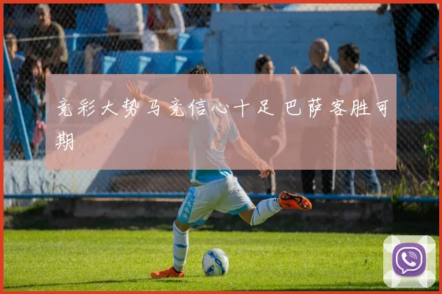 竞彩大势马竞信心十足 巴萨客胜可期